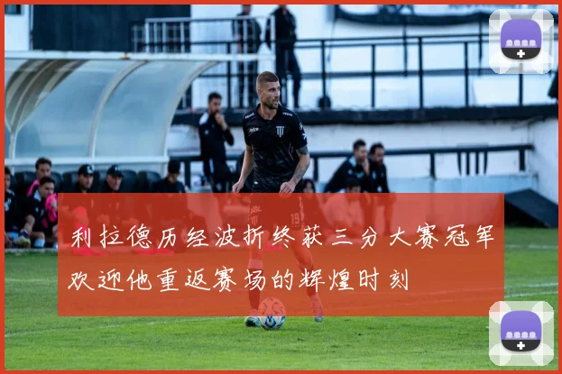 利拉德历经波折终获三分大赛冠军欢迎他重返赛场的辉煌时刻