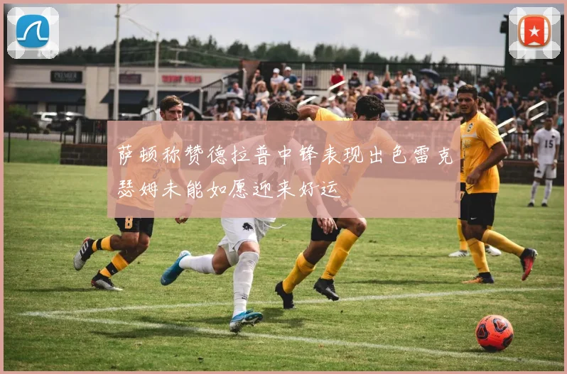 萨顿称赞德拉普中锋表现出色雷克瑟姆未能如愿迎来好运