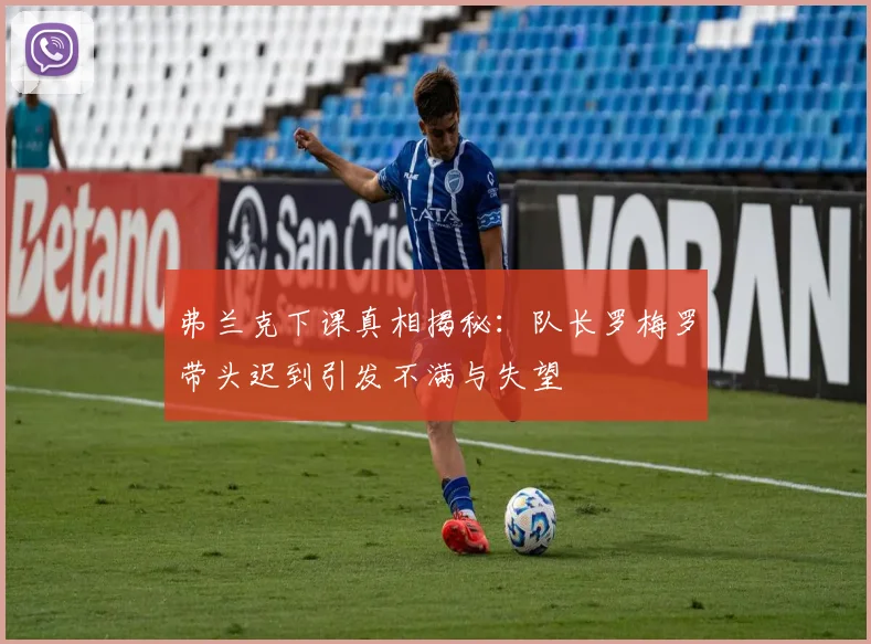 弗兰克下课真相揭秘：队长罗梅罗带头迟到引发不满与失望